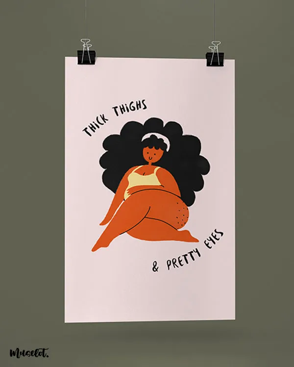 Thick thighs and pretty eyes posters